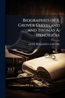 Biographies of S. Grover Cleveland and Thomas A. Hendricks