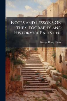 Notes and Lessons On the Geography and History of Palestine