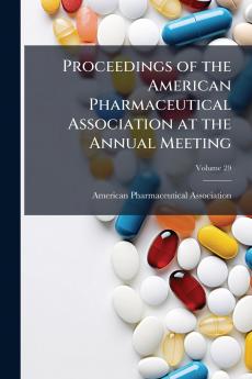 Proceedings of the American Pharmaceutical Association at the Annual Meeting; Volume 29