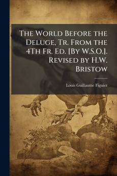 The World Before the Deluge Tr. From the 4Th Fr. Ed. [By W.S.O.]. Revised by H.W. Bristow