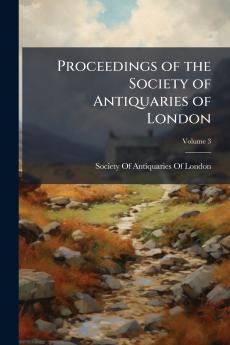 Proceedings of the Society of Antiquaries of London; Volume 3