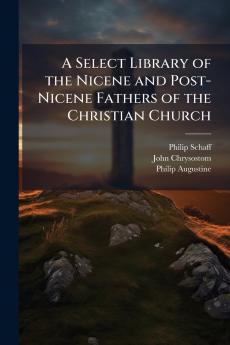 A Select Library of the Nicene and Post-Nicene Fathers of the Christian Church