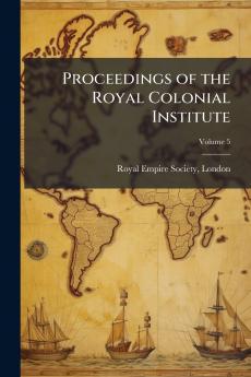 Proceedings of the Royal Colonial Institute; Volume 5