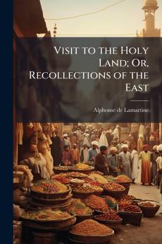 Visit to the Holy Land; Or Recollections of the East
