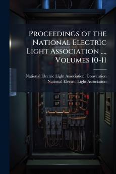 Proceedings of the National Electric Light Association ... Volumes 10-11