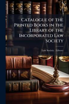 Catalogue of the Printed Books in the Library of the Incorporated Law Society