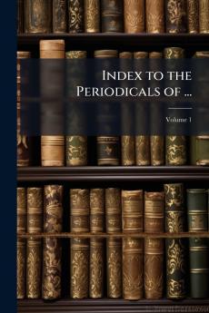 Index to the Periodicals of ...; Volume 1