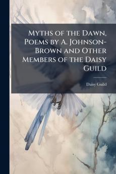 Myths of the Dawn Poems by A. Johnson-Brown and Other Members of the Daisy Guild