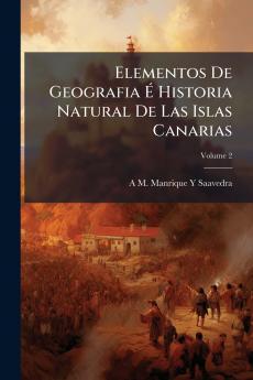 Elementos De Geografia É Historia Natural De Las Islas Canarias; Volume 2