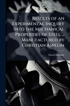 Results of an Experimental Inquiry Into the Mechanical Properties of Steel ... Manufactured by Christian Aspelin