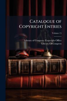 Catalogue of Copyright Entries; Volume 15