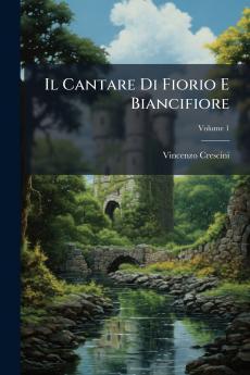 Il Cantare Di Fiorio E Biancifiore; Volume 1