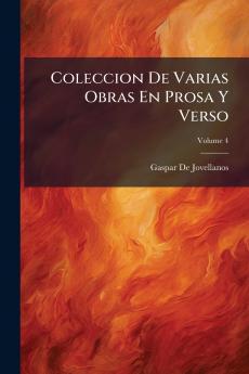 Coleccion De Varias Obras En Prosa Y Verso; Volume 4