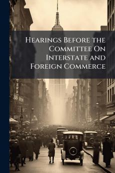 Hearings Before the Committee On Interstate and Foreign Commerce