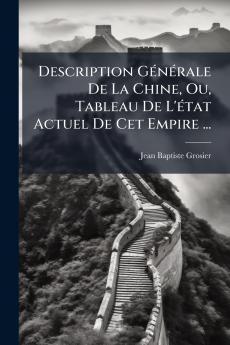 Description Générale De La Chine Ou Tableau De L'état Actuel De Cet Empire ...