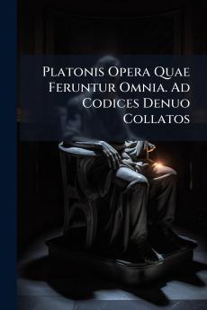 Platonis Opera Quae Feruntur Omnia. Ad Codices Denuo Collatos