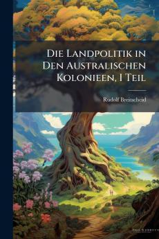 Die Landpolitik in Den Australischen Kolonieen I Teil