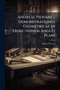 Andreae Piovani ... Demonstrationes Geometricae in Trisectionem Anguli Plani