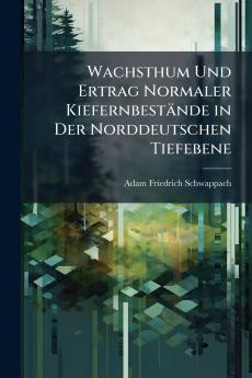 Wachsthum Und Ertrag Normaler Kiefernbestände in Der Norddeutschen Tiefebene