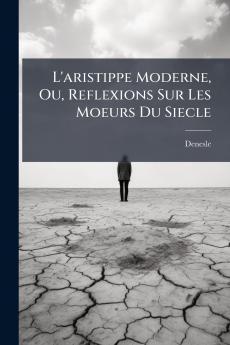 L'aristippe Moderne Ou Reflexions Sur Les Moeurs Du Siecle