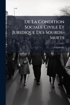 De La Condition Sociale Civile Et Juridique Des Sourds-Muets
