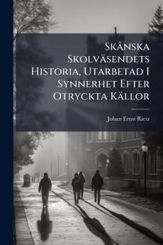 Skånska Skolväsendets Historia Utarbetad I Synnerhet Efter Otryckta Källor