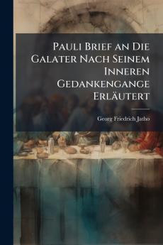 Pauli Brief an Die Galater Nach Seinem Inneren Gedankengange Erläutert