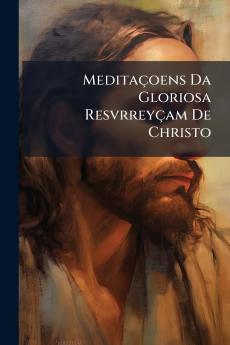 Meditaçoens Da Gloriosa Resvrreyçam De Christo