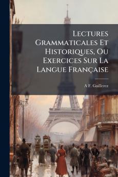 Lectures Grammaticales Et Historiques Ou Exercices Sur La Langue Française
