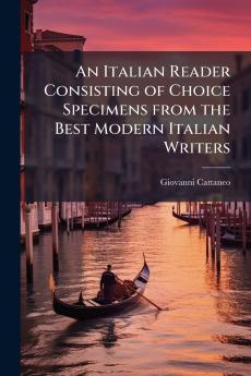 An Italian Reader Consisting of Choice Specimens from the Best Modern Italian Writers