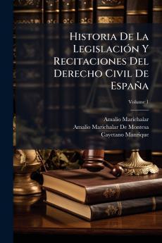 Historia De La Legislación Y Recitaciones Del Derecho Civil De España; Volume 1