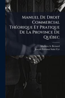 Manuel De Droit Commercial Théorique Et Pratique De La Province De Québec