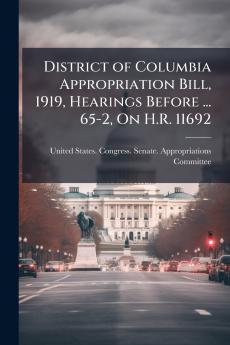District of Columbia Appropriation Bill 1919 Hearings Before ... 65-2 On H.R. 11692