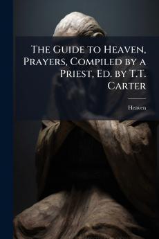 The Guide to Heaven Prayers Compiled by a Priest Ed. by T.T. Carter