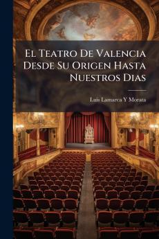 El Teatro De Valencia Desde Su Origen Hasta Nuestros Dias