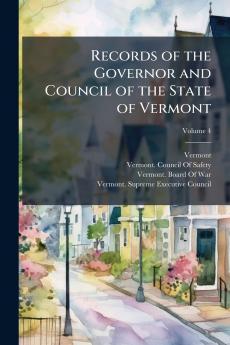 Records of the Governor and Council of the State of Vermont; Volume 4