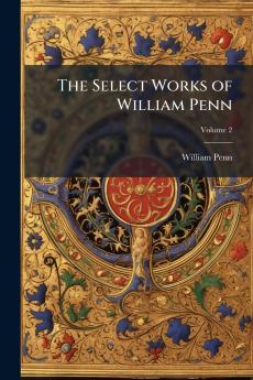 The Select Works of William Penn; Volume 2