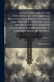 An Illustration of the Doctrines of the Christian Religion With Respect to Faith and Practice Upon the Plan of the Assembly's Shorter Catechism Comprehending a Complete Body of Divinity; Volume 2