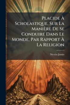 Placide À Scholastique Sur La Manière De Se Conduire Dans Le Monde Par Rapport À La Religion