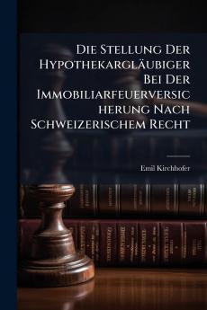 Die Stellung Der Hypothekargläubiger Bei Der Immobiliarfeuerversicherung Nach Schweizerischem Recht