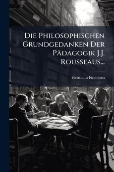 Die Philosophischen Grundgedanken Der Pädagogik J.J. Rousseaus...