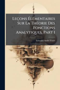 Leçons Élémentaires Sur La Théorie Des Fonctions Analytiques Part 1