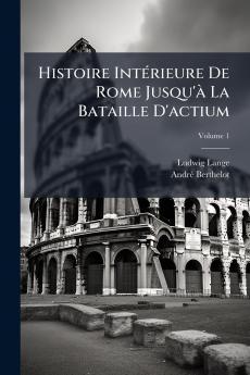 Histoire Intérieure De Rome Jusqu'à La Bataille D'actium; Volume 1