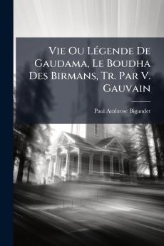 Vie Ou Légende De Gaudama Le Boudha Des Birmans Tr. Par V. Gauvain