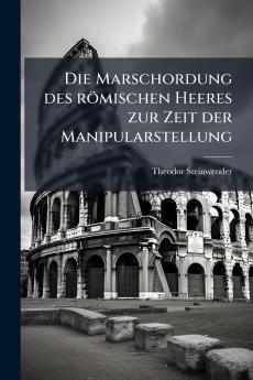 Die Marschordung des römischen Heeres zur Zeit der Manipularstellung