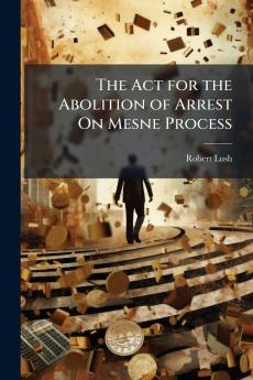 The Act for the Abolition of Arrest On Mesne Process