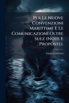 Per Le Nuove Convenzioni Marittime E Le Comunicazioni Oltre Suez (Note E Proposte).