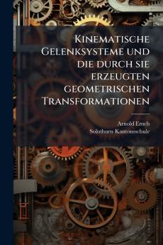 Kinematische Gelenksysteme und die durch sie erzeugten geometrischen Transformationen