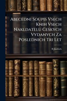 Abecedni Soupis Vsech Knih Vsech Nakldatelu Ceskych Vydanych Za Poslednich Tri Let