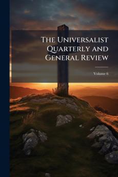 The Universalist Quarterly and General Review; Volume 6